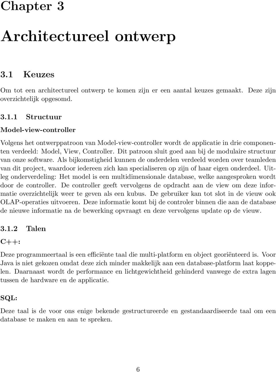 Als bijkomstigheid kunnen de onderdelen verdeeld worden over teamleden van dit project, waardoor iedereen zich kan specialiseren op zijn of haar eigen onderdeel.