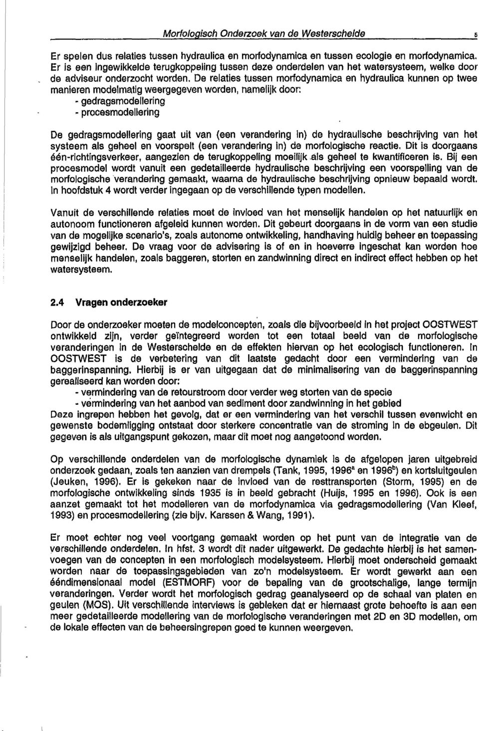 De relaties tussen morfodynamica en hydraulica kunnen op twee manieren modelmatig weergegeven worden, namelijk door: - gedragsmodellering - procesmodeliering De gedragsmodellering gaat uit van {een