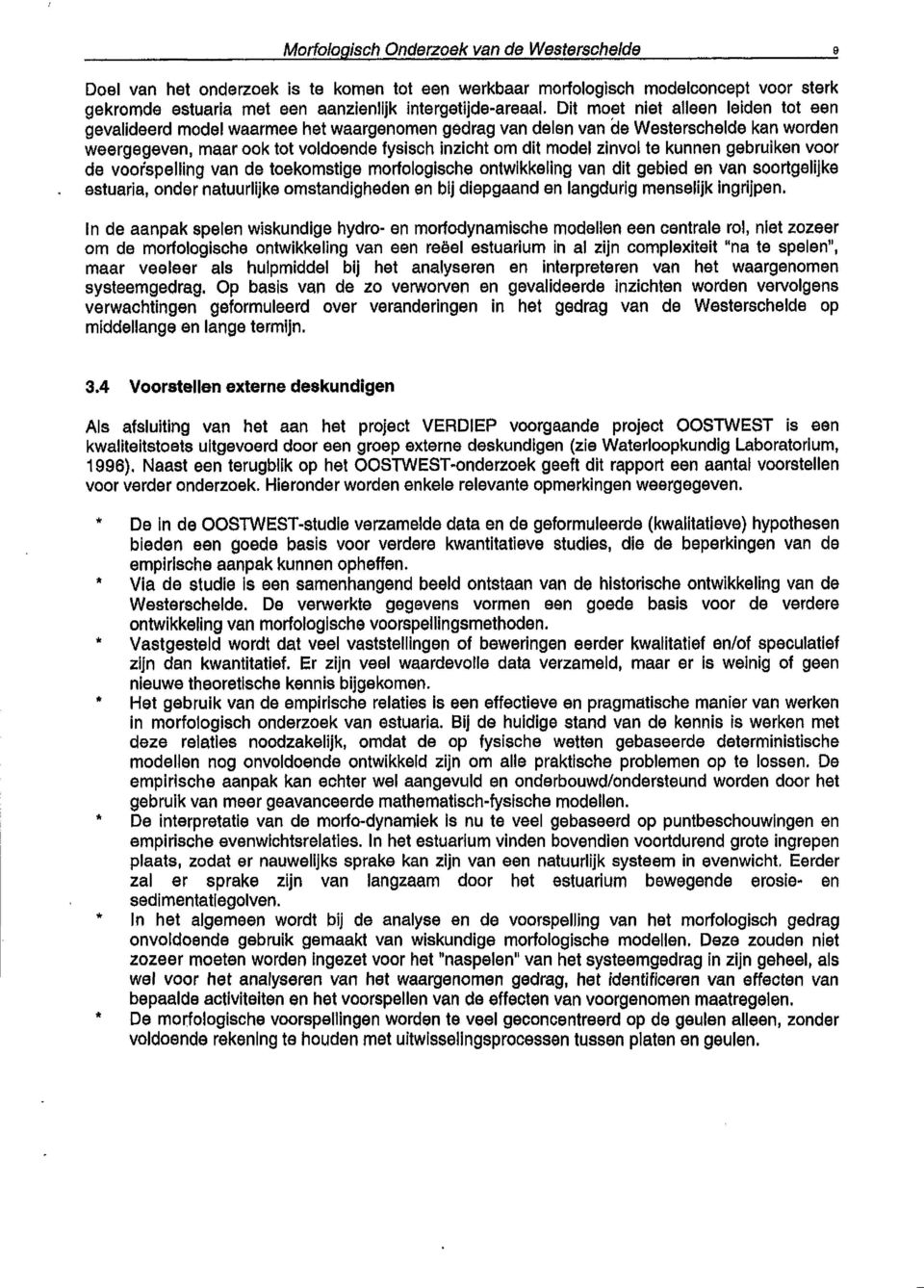 te kunnen gebruiken voor de voorspelling van de toekomstige morfologische ontwikkeling van dit gebied en van soortgelijke estuaria, onder natuurlijke omstandigheden en bij diepgaand en langdurig