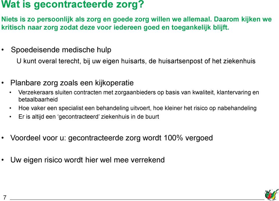 Spoedeisende medische hulp U kunt overal terecht, bij uw eigen huisarts, de huisartsenpost of het ziekenhuis Planbare zorg zoals een kijkoperatie Verzekeraars sluiten