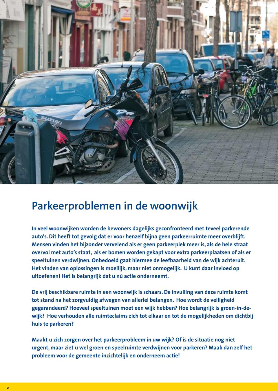 Mensen vinden het bijzonder vervelend als er geen parkeerplek meer is, als de hele straat overvol met auto s staat, als er bomen worden gekapt voor extra parkeerplaatsen of als er speeltuinen