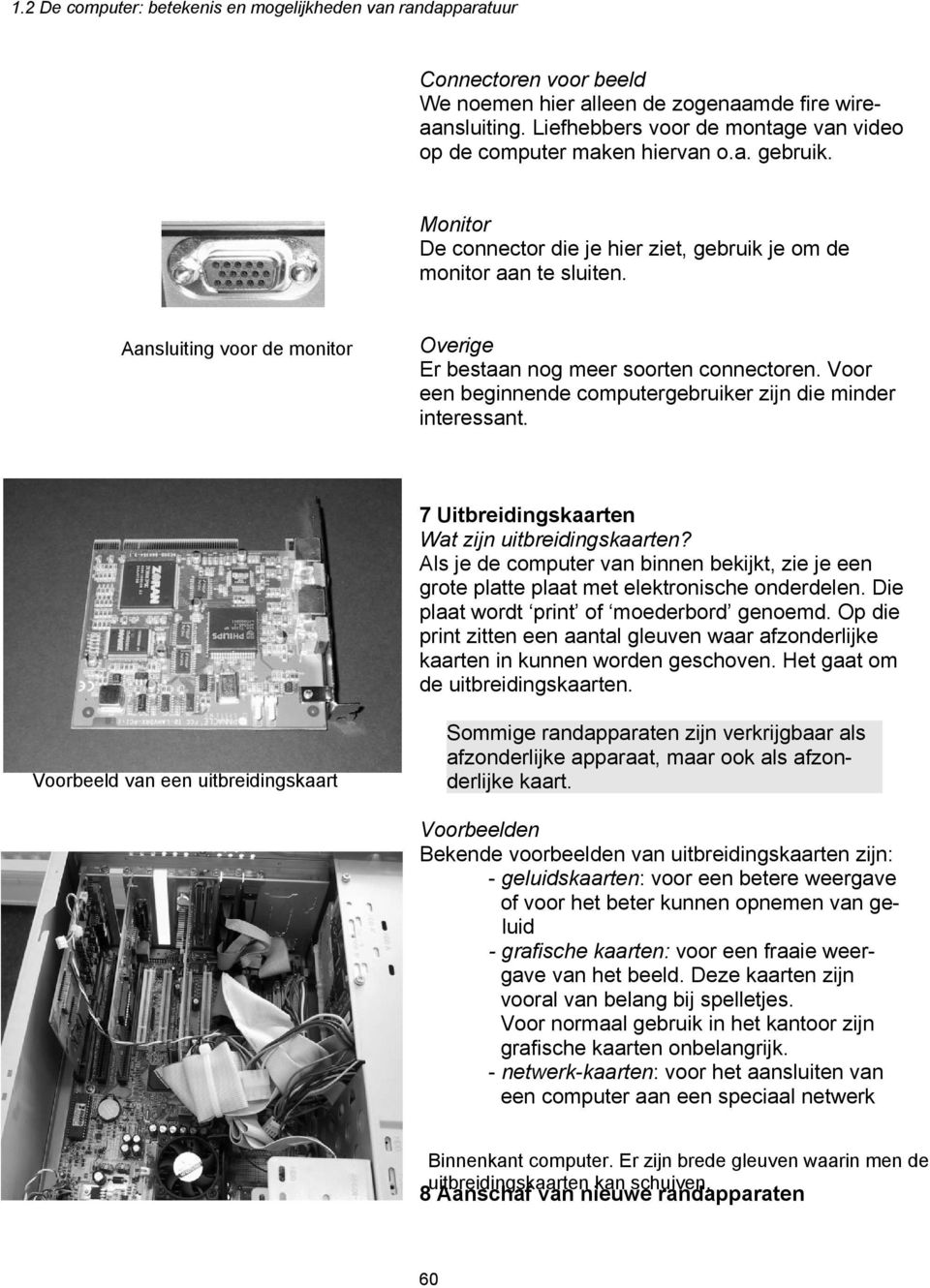 Voor een beginnende computergebruiker zijn die minder interessant. 7 Uitbreidingskaarten Wat zijn uitbreidingskaarten?