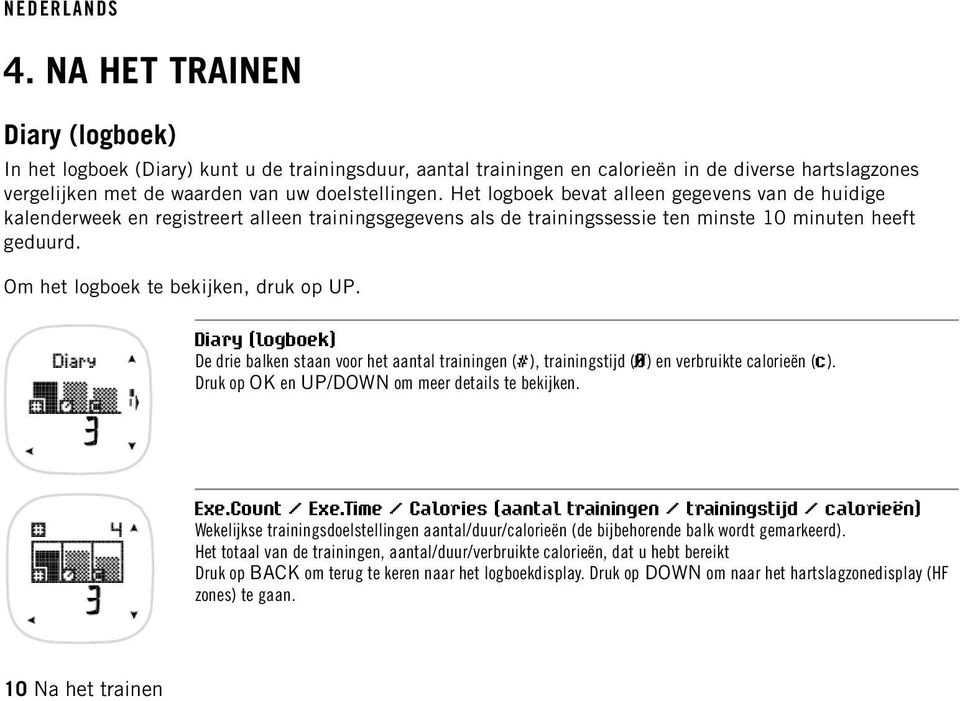 Om het logboek te bekijken, druk op UP. Diary (logboek) De drie balken staan voor het aantal trainingen (#), trainingstijd (Ø) en verbruikte calorieën (c).