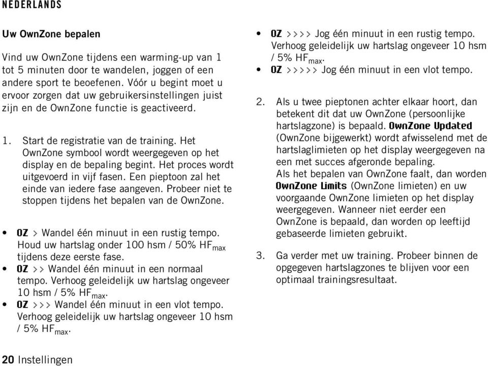 Het OwnZone symbool wordt weergegeven op het display en de bepaling begint. Het proces wordt uitgevoerd in vijf fasen. Een pieptoon zal het einde van iedere fase aangeven.