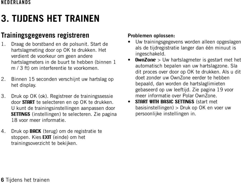 Registreer de trainingssessie door START te selecteren en op OK te drukken. U kunt de trainingsinstellingen aanpassen door SETTINGS (instellingen) te selecteren. Zie pagina 18 voor meer informatie.