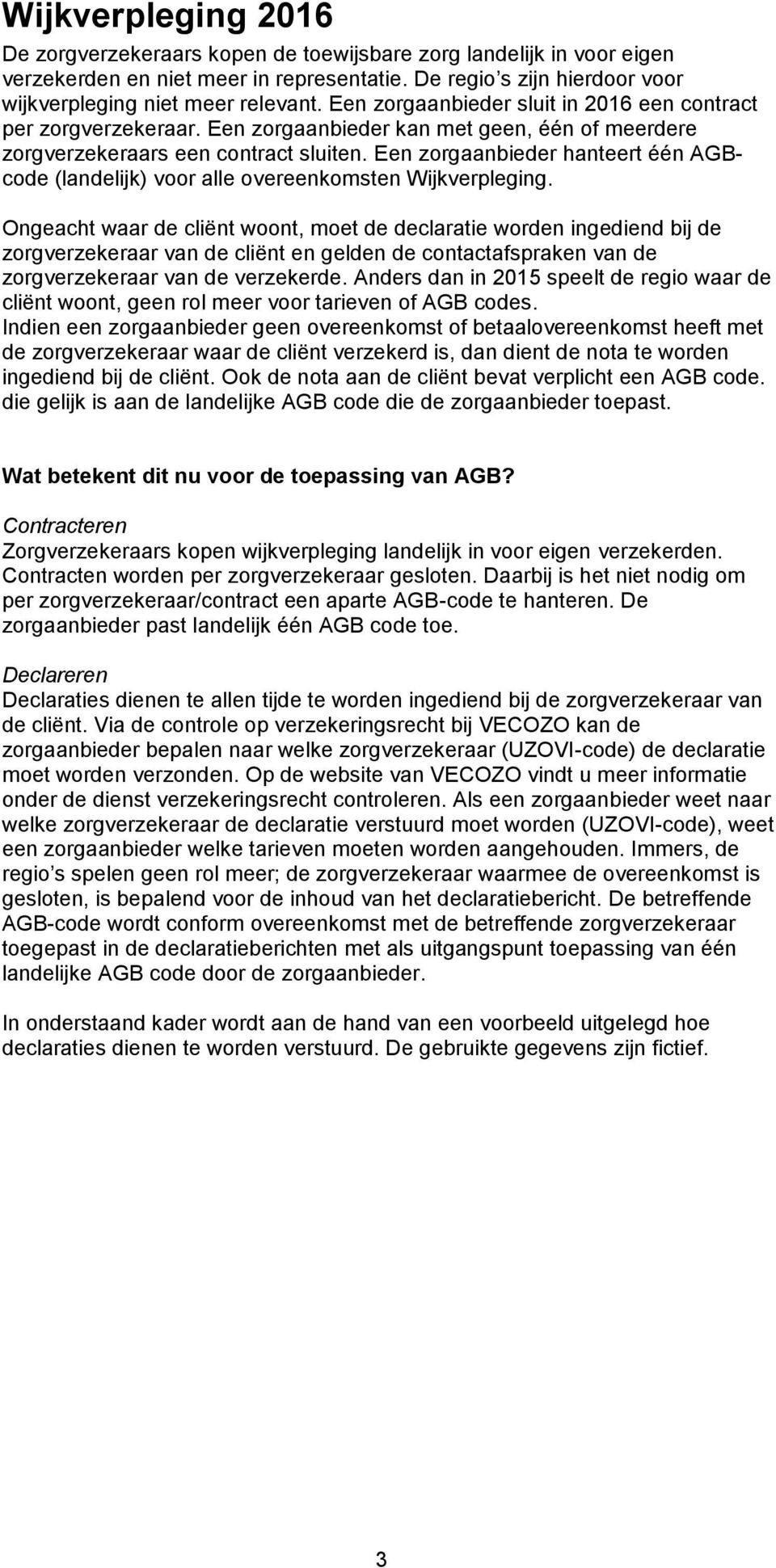 Een zorgaanbieder hanteert één AGBcode (landelijk) voor alle overeenkomsten Wijkverpleging.