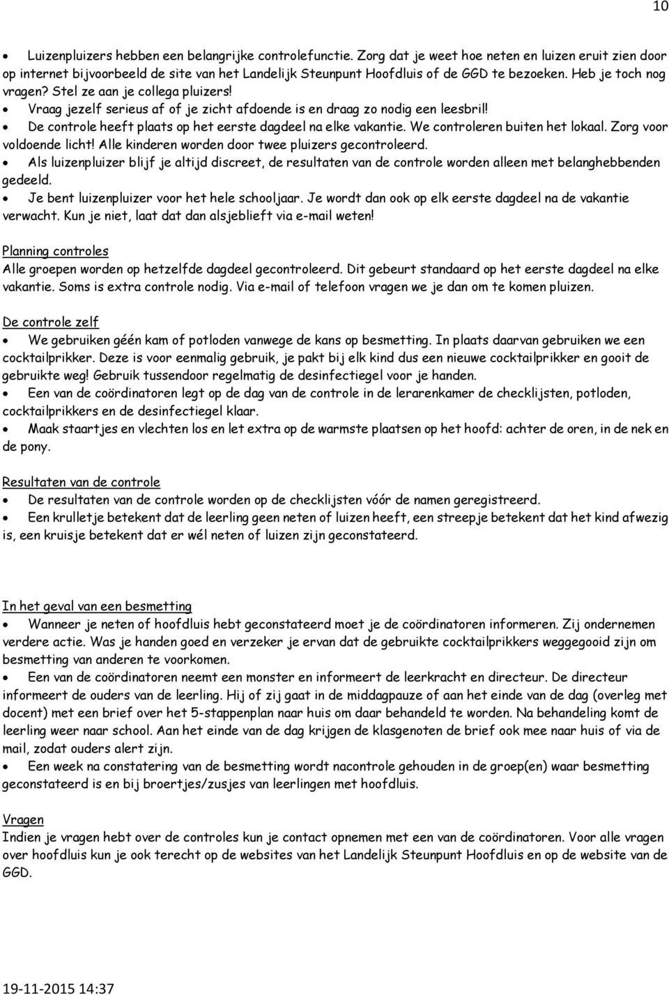 Stel ze aan je collega pluizers! Vraag jezelf serieus af of je zicht afdoende is en draag zo nodig een leesbril! De controle heeft plaats op het eerste dagdeel na elke vakantie.