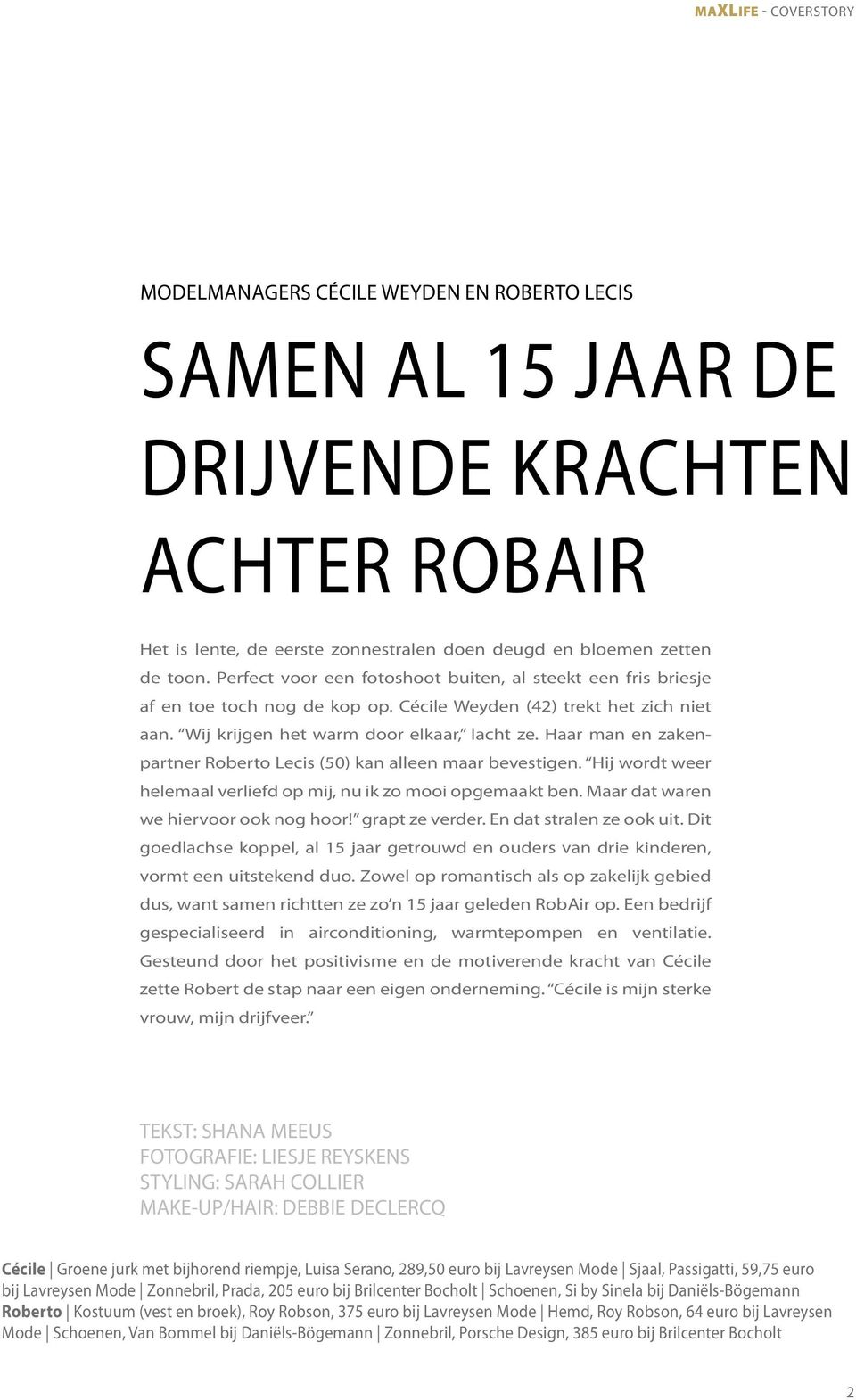 Haar man en zakenpartner Roberto Lecis (50) kan alleen maar bevestigen. Hij wordt weer helemaal verliefd op mij, nu ik zo mooi opgemaakt ben. Maar dat waren we hiervoor ook nog hoor! grapt ze verder.