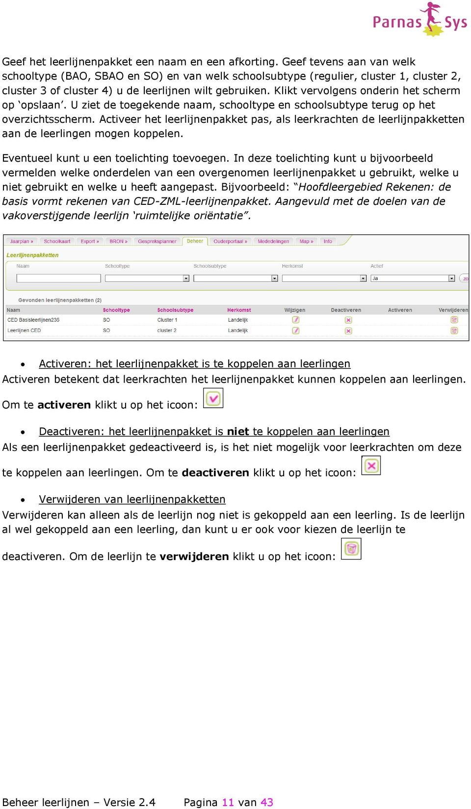 Klikt vervolgens onderin het scherm op opslaan. U ziet de toegekende naam, schooltype en schoolsubtype terug op het overzichtsscherm.