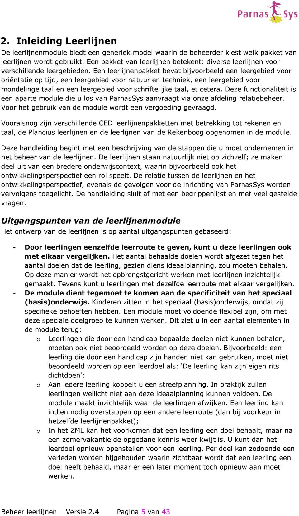 Een leerlijnenpakket bevat bijvoorbeeld een leergebied voor oriëntatie op tijd, een leergebied voor natuur en techniek, een leergebied voor mondelinge taal en een leergebied voor schriftelijke taal,