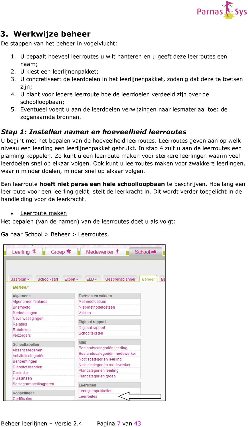 Eventueel voegt u aan de leerdoelen verwijzingen naar lesmateriaal toe: de zogenaamde bronnen. Stap 1: Instellen namen en hoeveelheid leerroutes U begint met het bepalen van de hoeveelheid leerroutes.