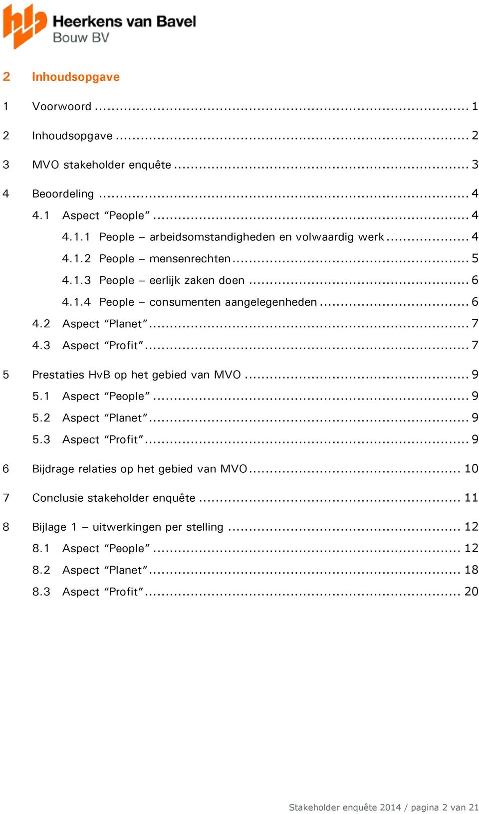 .. 7 5 Prestaties HvB op het gebied van MVO... 9 5.1 Aspect People... 9 5.2 Aspect Planet... 9 5.3 Aspect Profit... 9 6 Bijdrage relaties op het gebied van MVO.