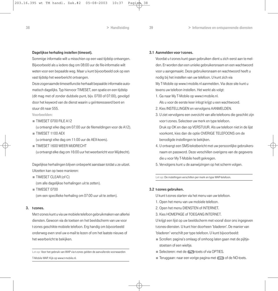 Maar u kunt bijvoorbeeld ook op een vast tijdstip het weerbericht ontvangen. Deze zogenaamde timesetfunctie herhaalt bepaalde informatie automatisch dagelijks.