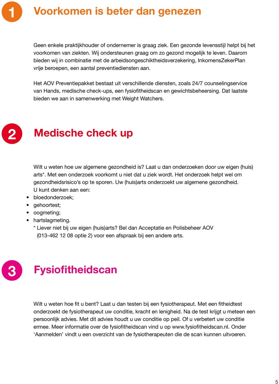 Het AOV Preventiepakket bestaat uit verschillende diensten, zoals 24/7 counselingservice van Hands, medische check-ups, een fysiofitheidscan en gewichtsbeheersing.