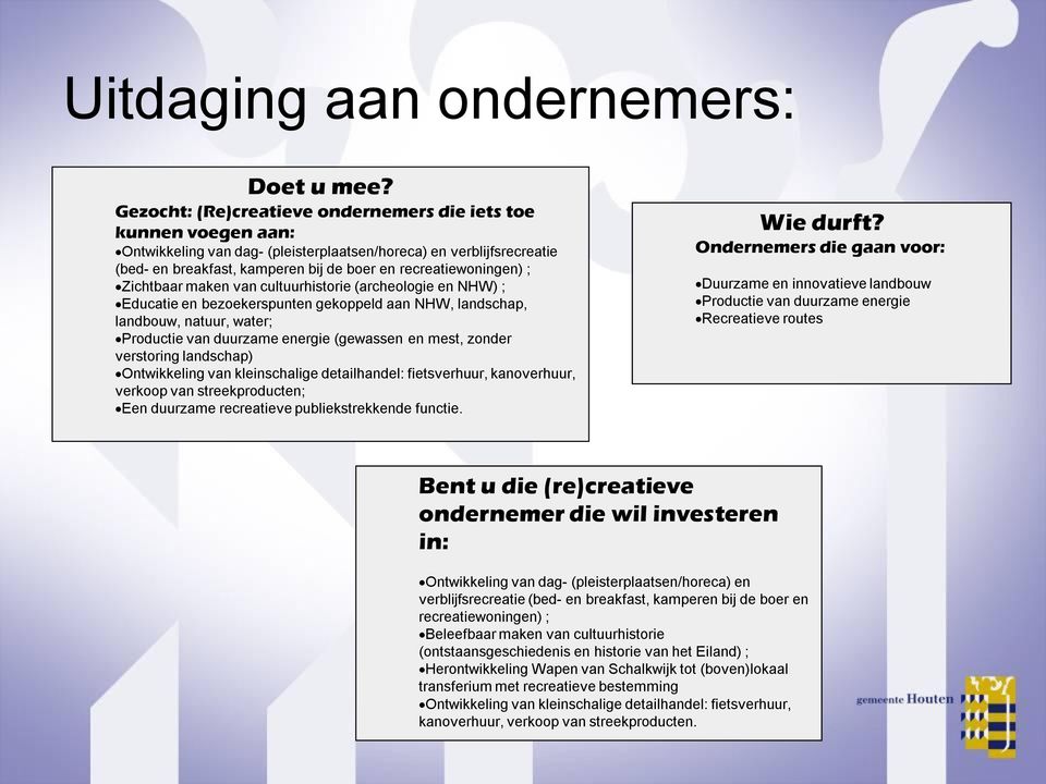 ; Zichtbaar maken van cultuurhistorie (archeologie en NHW) ; Educatie en bezoekerspunten gekoppeld aan NHW, landschap, landbouw, natuur, water; Productie van duurzame energie (gewassen en mest,