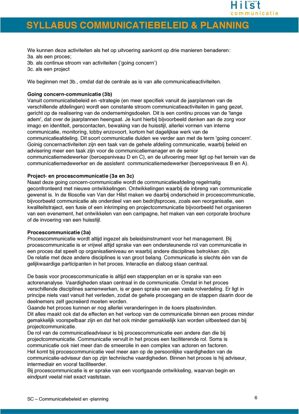 Going concern-communicatie (3b) Vanuit communicatiebeleid en -strategie (en meer specifiek vanuit de jaarplannen van de verschillende afdelingen) wordt een constante stroom communicatieactiviteiten