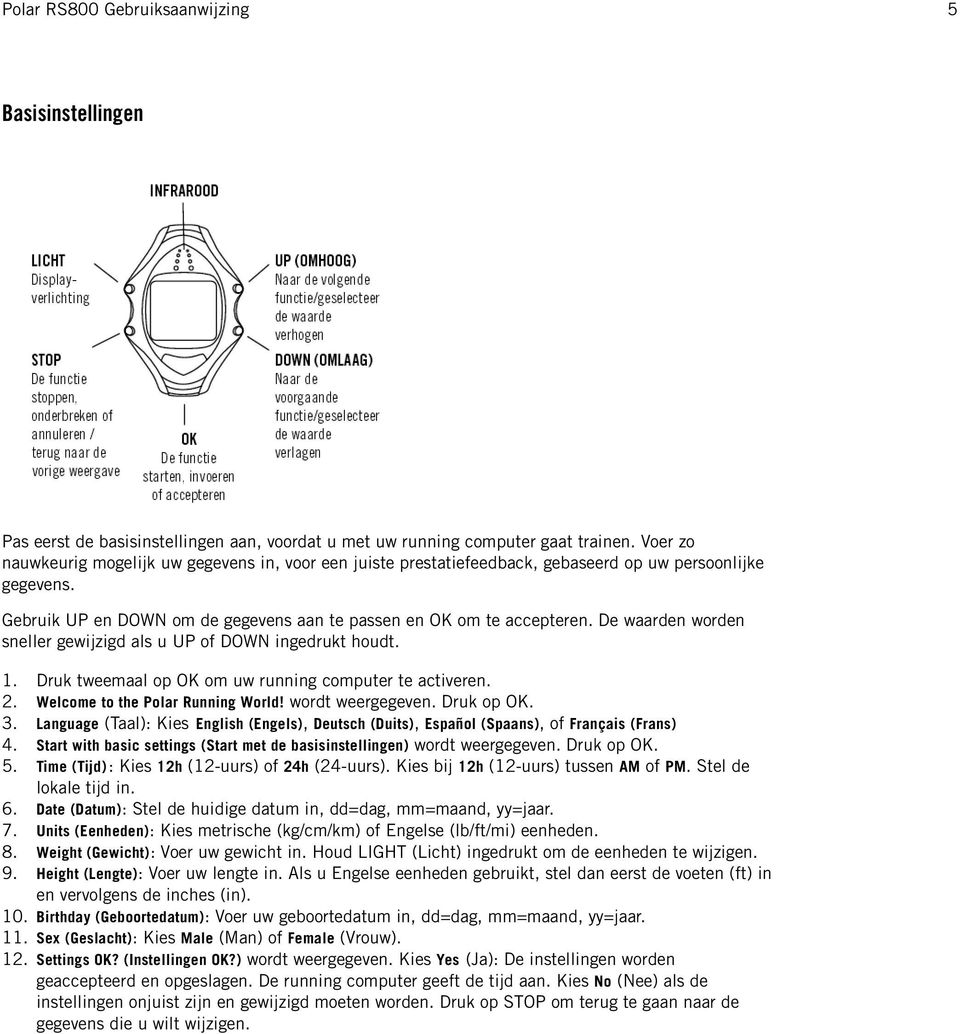De waarden worden sneller gewijzigd als u UP of DOWN ingedrukt houdt. 1. 2. 3. 4. 5. Druk tweemaal op OK om uw running computer te activeren. Welcome to the Polar Running World! wordt weergegeven.