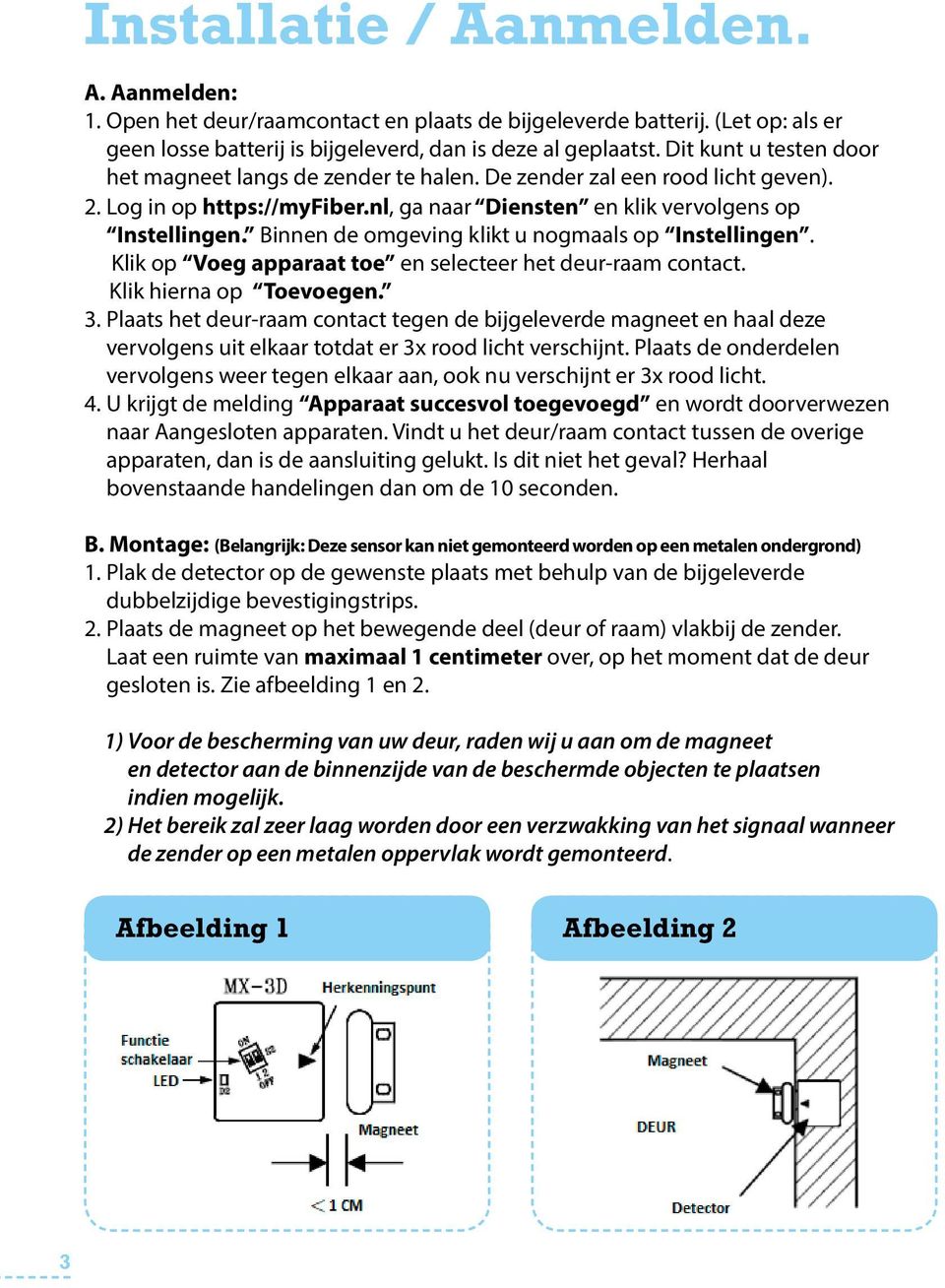 het Open deur/raamcontact het deur/raamcontact en plaats en de plaats bijgeleverde bijgeleverde batterij. (Let batterij. op: als (Let er op: geen als er geen het magneet langs de zender te halen.