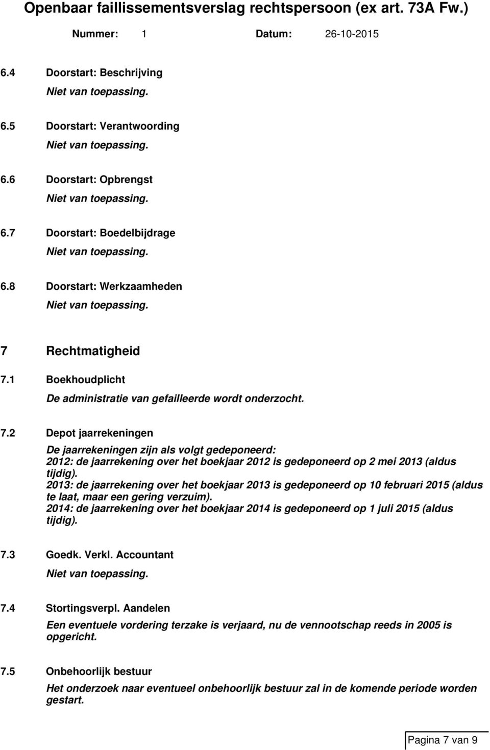 2 Depot jaarrekeningen De jaarrekeningen zijn als volgt gedeponeerd: 2012: de jaarrekening over het boekjaar 2012 is gedeponeerd op 2 mei 2013 (aldus tijdig).