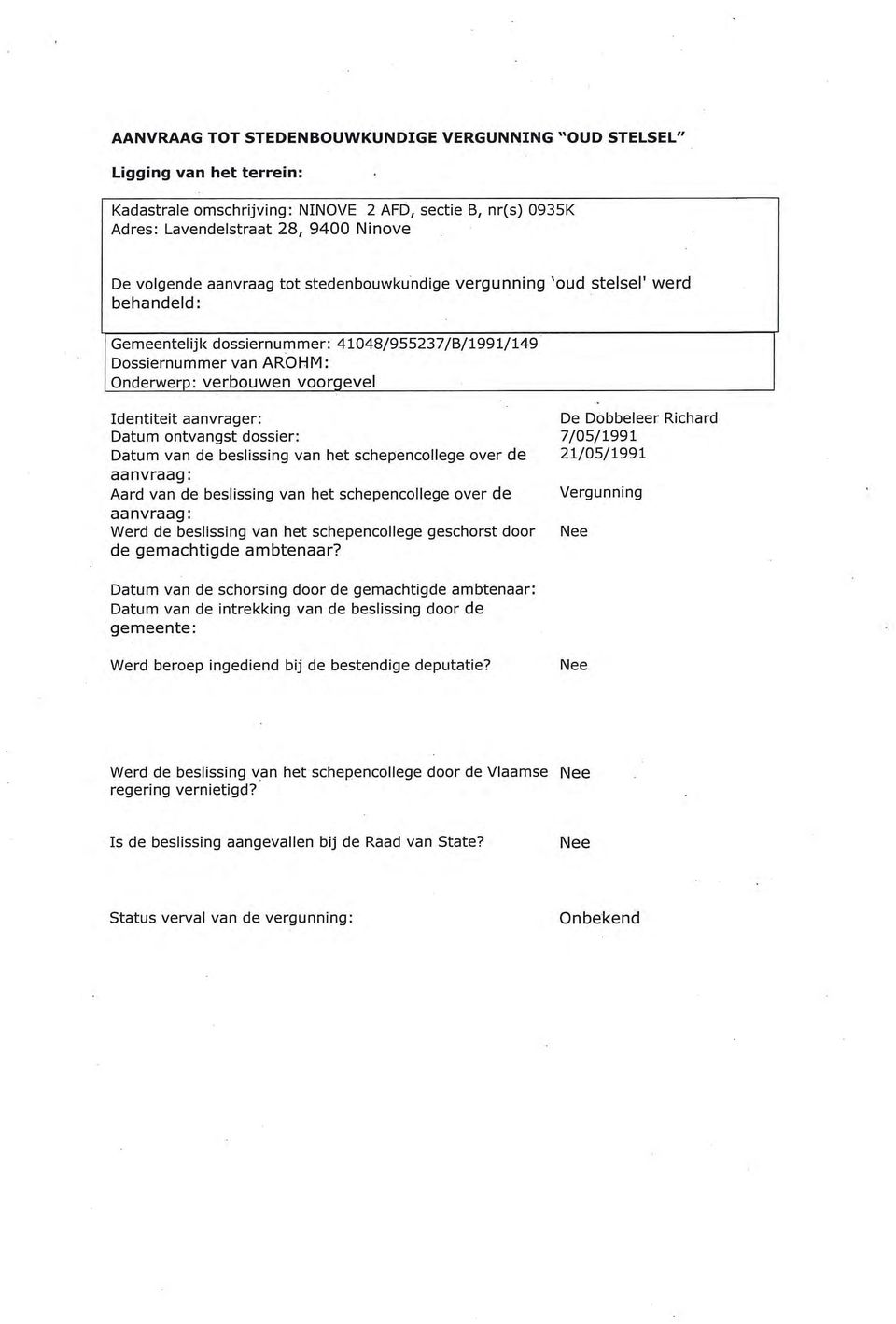aanvrager: De Dobbeleer Richard Datum ontvangst dossier: 7/05/1991 Datum van de beslissing van het schepencollege over de 21/05/1991 Aard van de beslissing van het schepencollege over de Vergunning