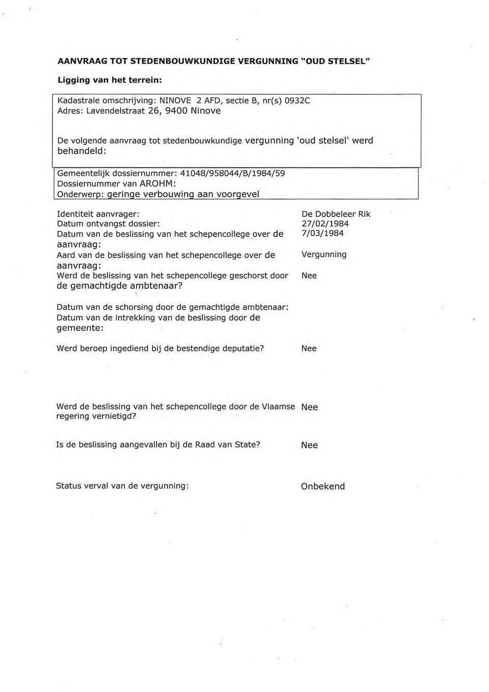 Identiteit aanvrager: Datum ontvangst dossier: Datum van de beslissing van het schepencollege over de Aard van de beslissing van het schepencollege over de Werd de beslissing van het schepencollege