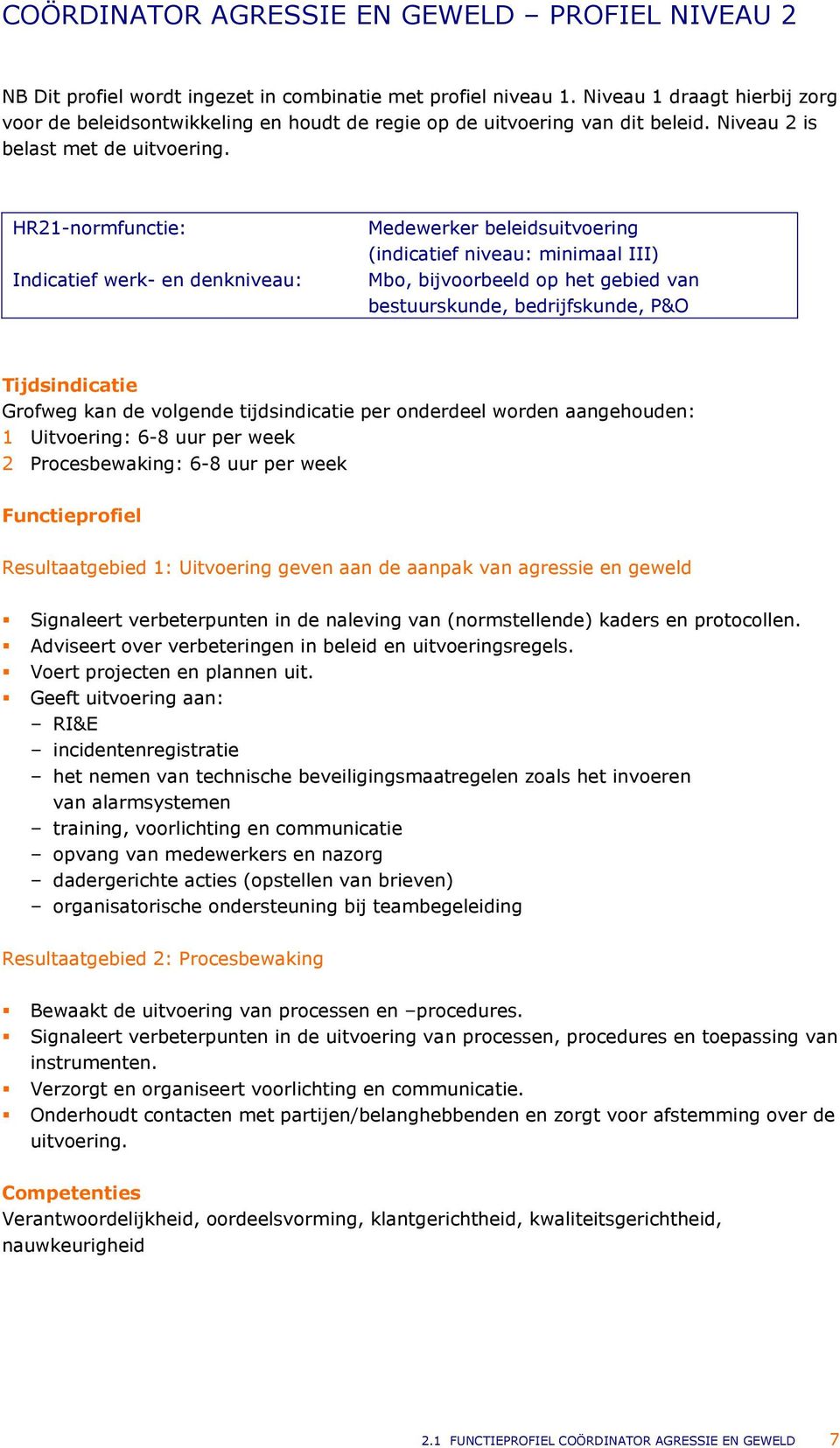 HR21-normfunctie: Indicatief werk- en denkniveau: Medewerker beleidsuitvoering (indicatief niveau: minimaal III) Mbo, bijvoorbeeld op het gebied van bestuurskunde, bedrijfskunde, P&O Tijdsindicatie