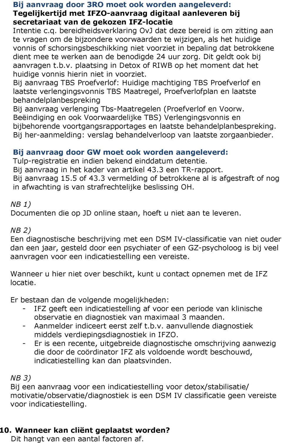 betrokkene dient mee te werken aan de benodigde 24 uur zorg. Dit geldt ook bij aanvragen t.b.v. plaatsing in Detox of RIWB op het moment dat het huidige vonnis hierin niet in voorziet.