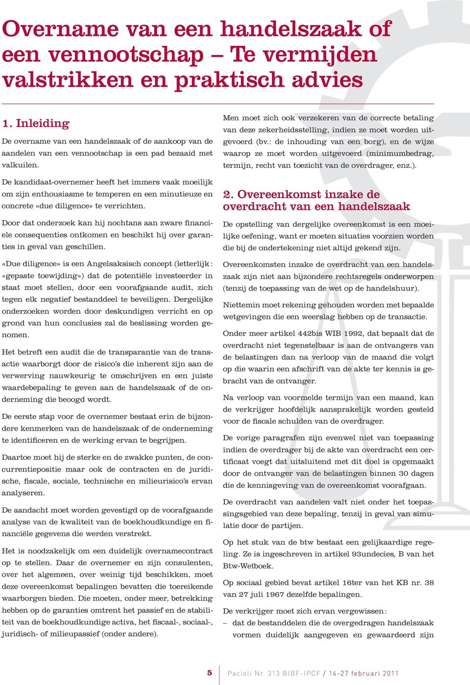 De kandidaat-overnemer heeft het immers vaak moeilijk om zijn enthousiasme te temperen en een minutieuze en concrete «due diligence» te verrichten.