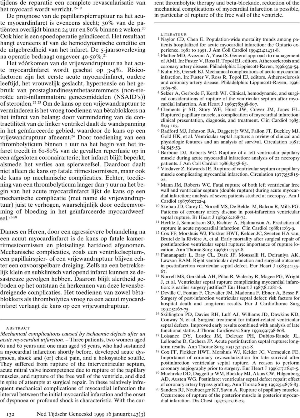 Het resultaat hangt eveneens af van de hemodynamische conditie en de uitgebreidheid van het infarct. De 5-jaarsoverleving na operatie bedraagt ongeveer 40-50%.