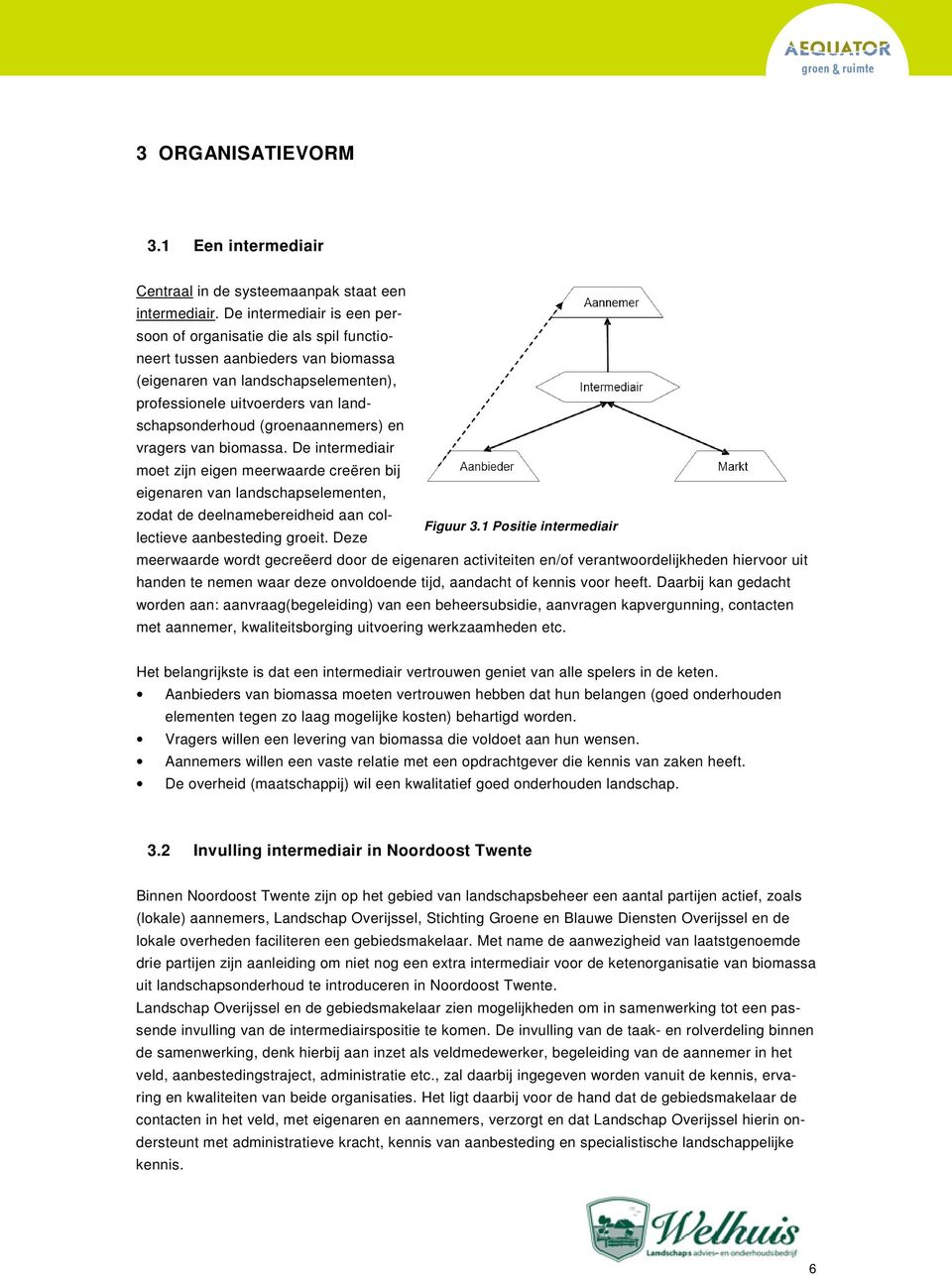 (groenaannemers) en vragers van biomassa. De intermediair moet zijn eigen meerwaarde creëren bij eigenaren van landschapselementen, zodat de deelnamebereidheid aan collectieve aanbesteding groeit.