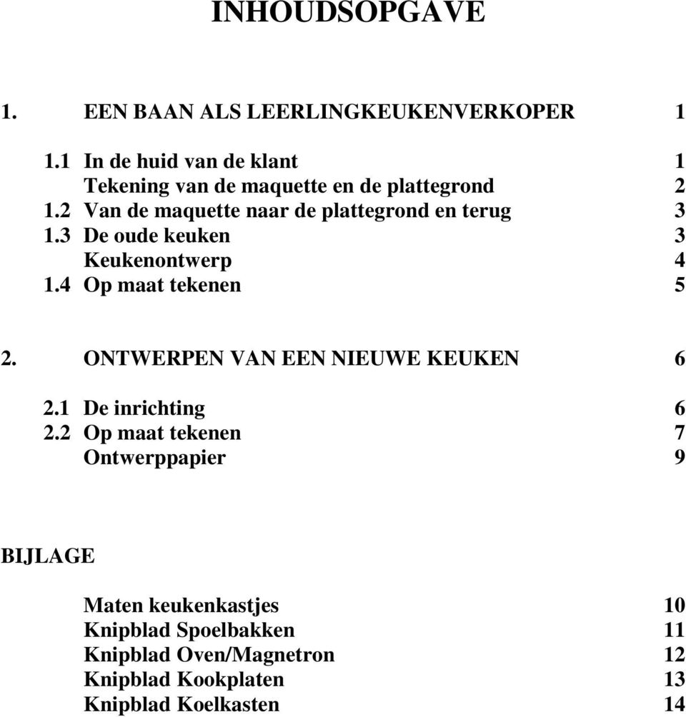 2 Van de maquette naar de plattegrond en terug 3 1.3 De oude keuken 3 Keukenontwerp 4 1.4 Op maat tekenen 5 2.