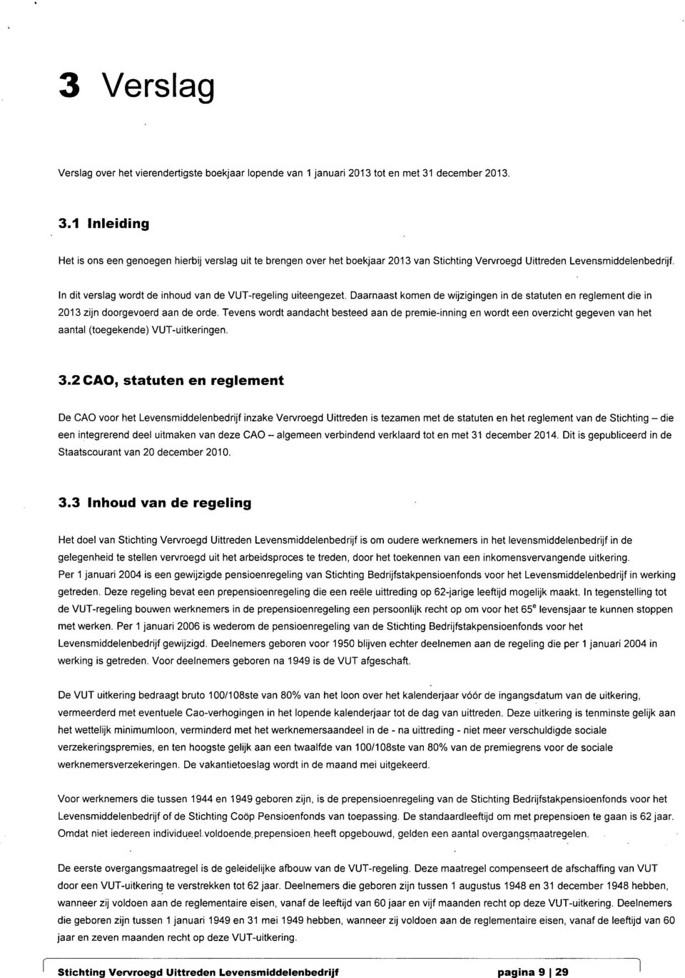 uiteengezet. Daarnaast komen de wijzigingen in de statuten en reglement die in zijn doorgevoerd aan de orde.