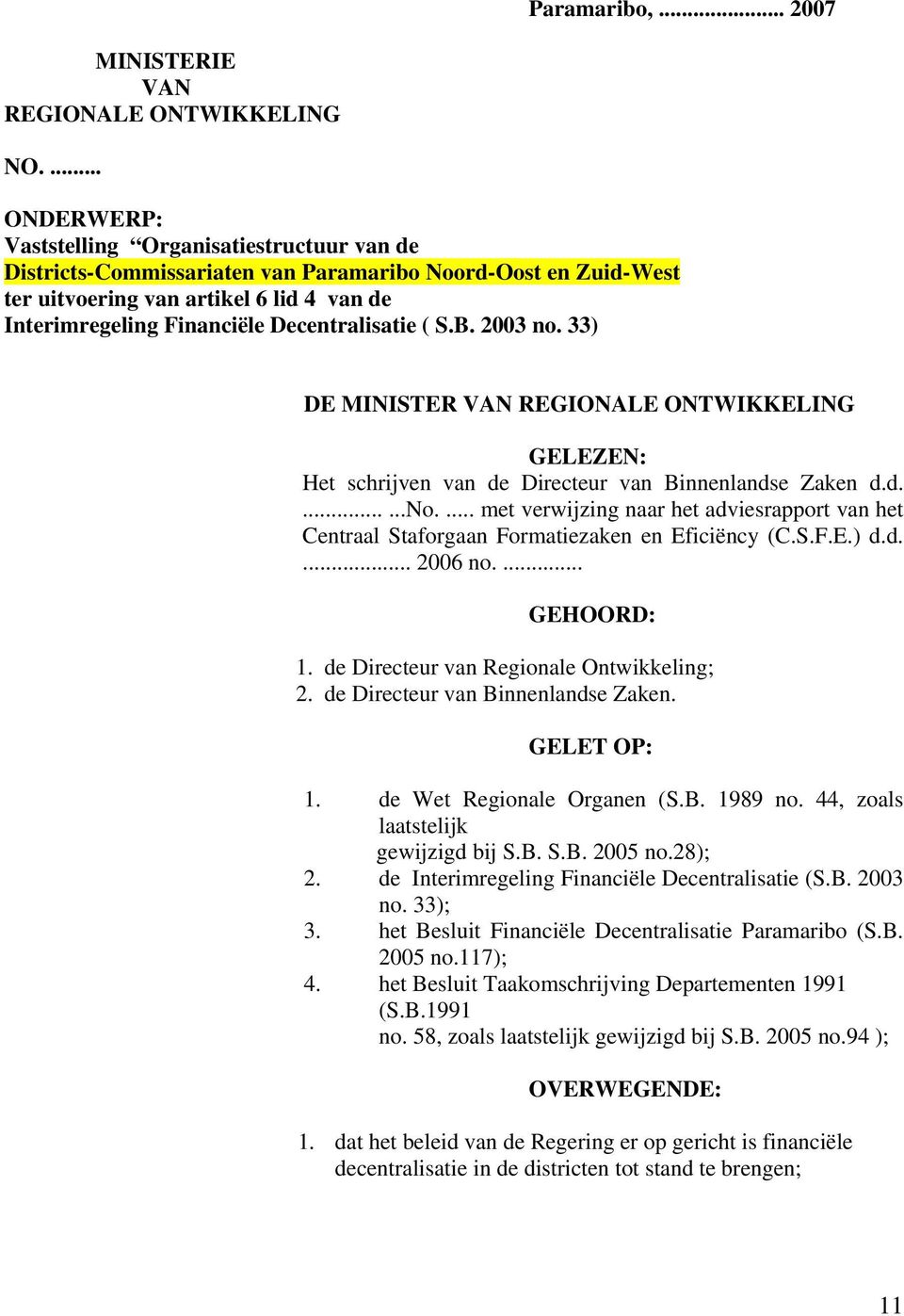 Decentralisatie ( S.B. 2003 no. 33) DE MINISTER VAN REGIONALE ONTWIKKELING GELEZEN: Het schrijven van de Directeur van Binnenlandse Zaken d.d.......no.... met verwijzing naar het adviesrapport van het Centraal Staforgaan Formatiezaken en Eficiëncy (C.