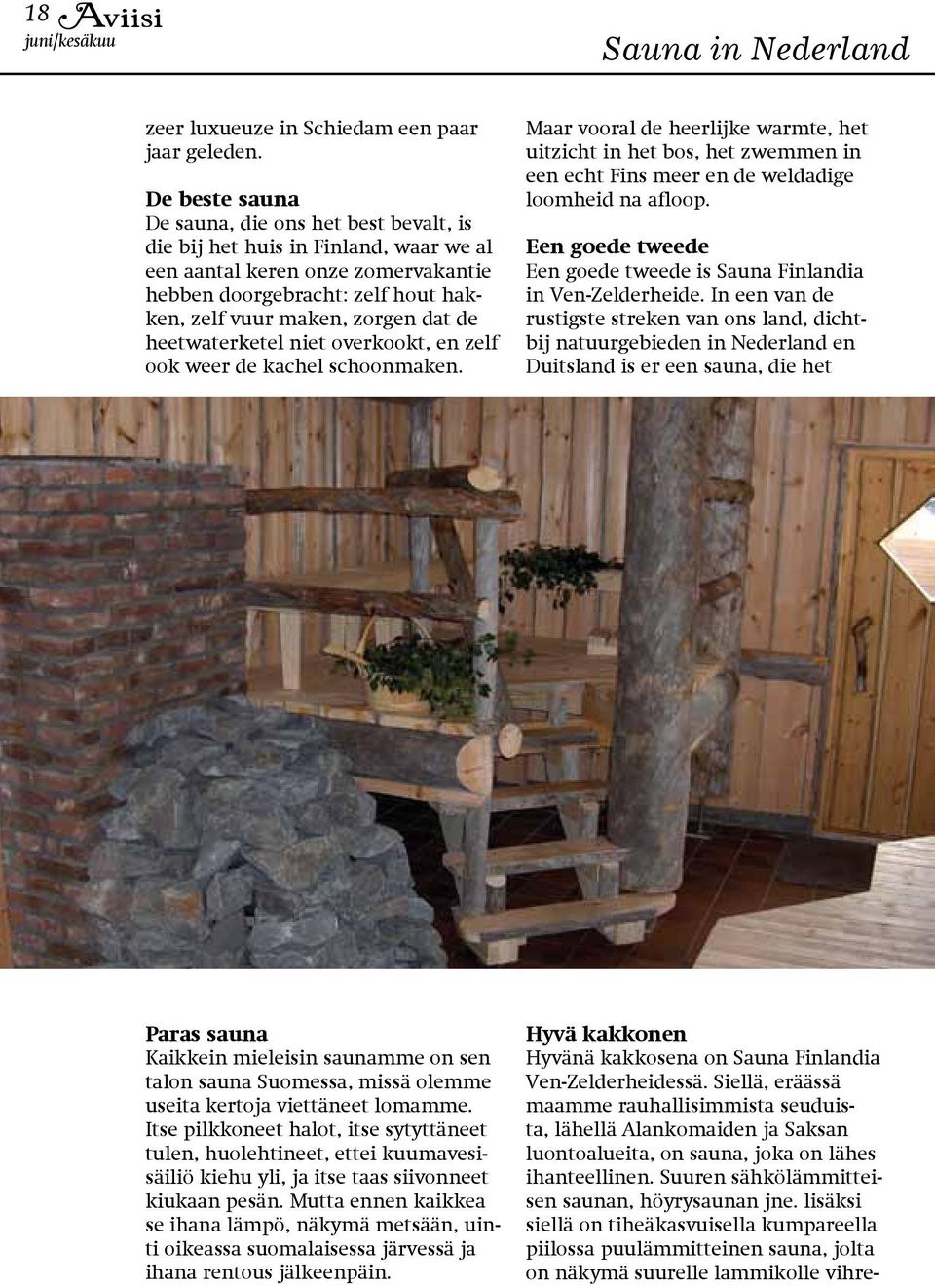lisäksi siellä on tiheäkasvuisella kumpareella piilossa puulämmitteinen sauna, jolta on näkymä suurelle lammikolle vihrezeer luxueuze in Schiedam een paar jaar geleden.
