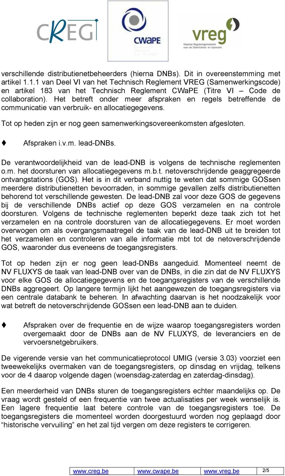 Het betreft onder meer afspraken en regels betreffende de communicatie van verbruik- en allocatiegegevens. Tot op heden zijn er nog geen samenwerkingsovereenkomsten afgesloten. Afspraken i.v.m. lead-dnbs.