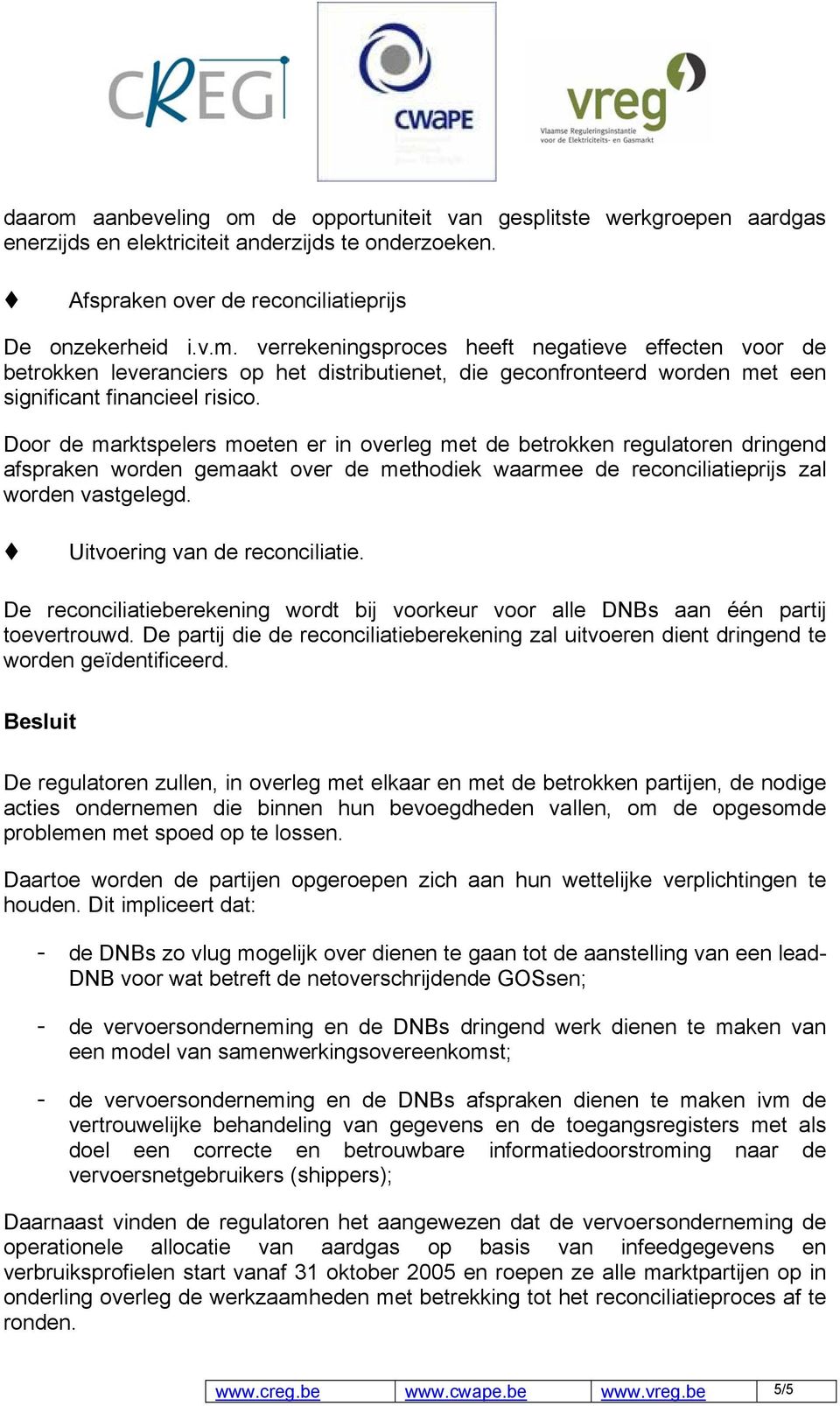 Uitvoering van de reconciliatie. De reconciliatieberekening wordt bij voorkeur voor alle DNBs aan één partij toevertrouwd.