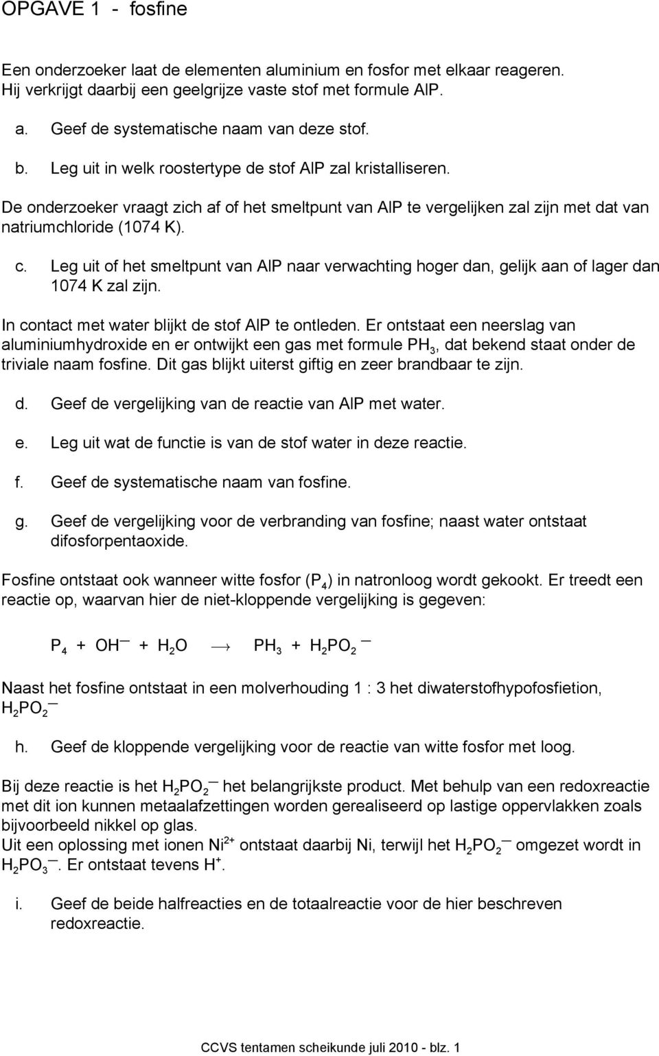 Leg uit of het smeltpunt van AlP naar verwachting hoger dan, gelijk aan of lager dan 1074 K zal zijn. In contact met water blijkt de stof AlP te ontleden.