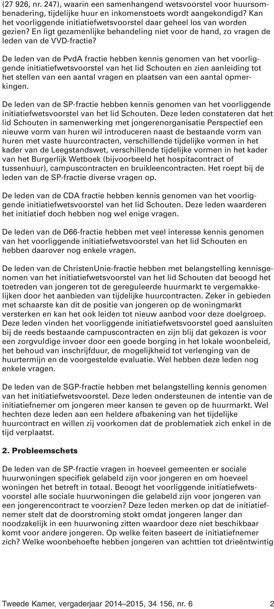 De leden van de PvdA fractie hebben kennis genomen van het voorliggende initiatiefwetsvoorstel van het lid Schouten en zien aanleiding tot het stellen van een aantal vragen en plaatsen van een aantal