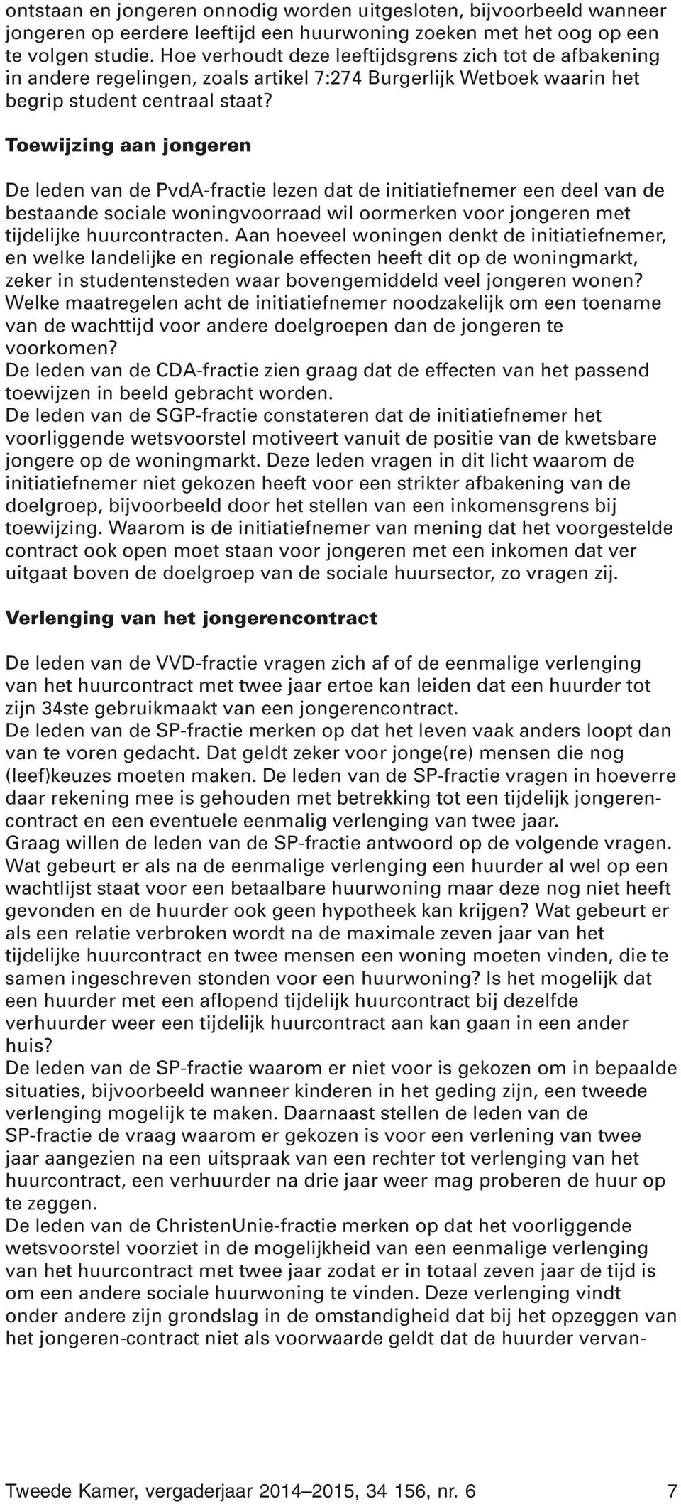 Toewijzing aan jongeren De leden van de PvdA-fractie lezen dat de initiatiefnemer een deel van de bestaande sociale woningvoorraad wil oormerken voor jongeren met tijdelijke huurcontracten.