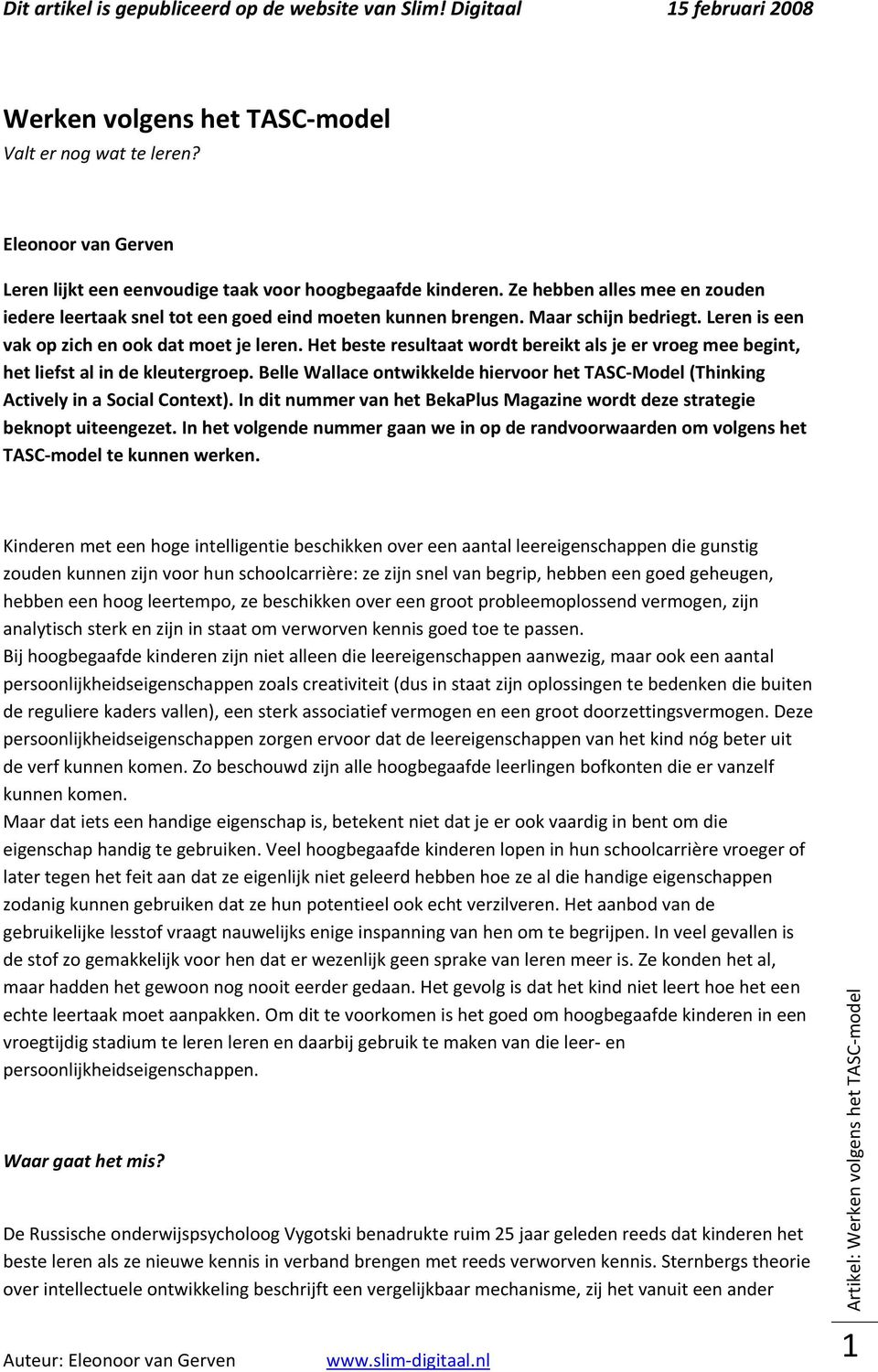 Het beste resultaat wordt bereikt als je er vroeg mee begint, het liefst al in de kleutergroep. Belle Wallace ontwikkelde hiervoor het TASC Model (Thinking Actively in a Social Context).