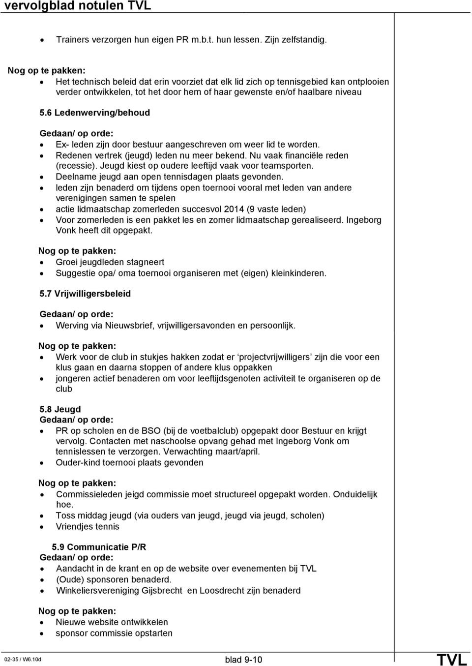 6 Ledenwerving/behoud Ex- leden zijn door bestuur aangeschreven om weer lid te worden. Redenen vertrek (jeugd) leden nu meer bekend. Nu vaak financiële reden (recessie).