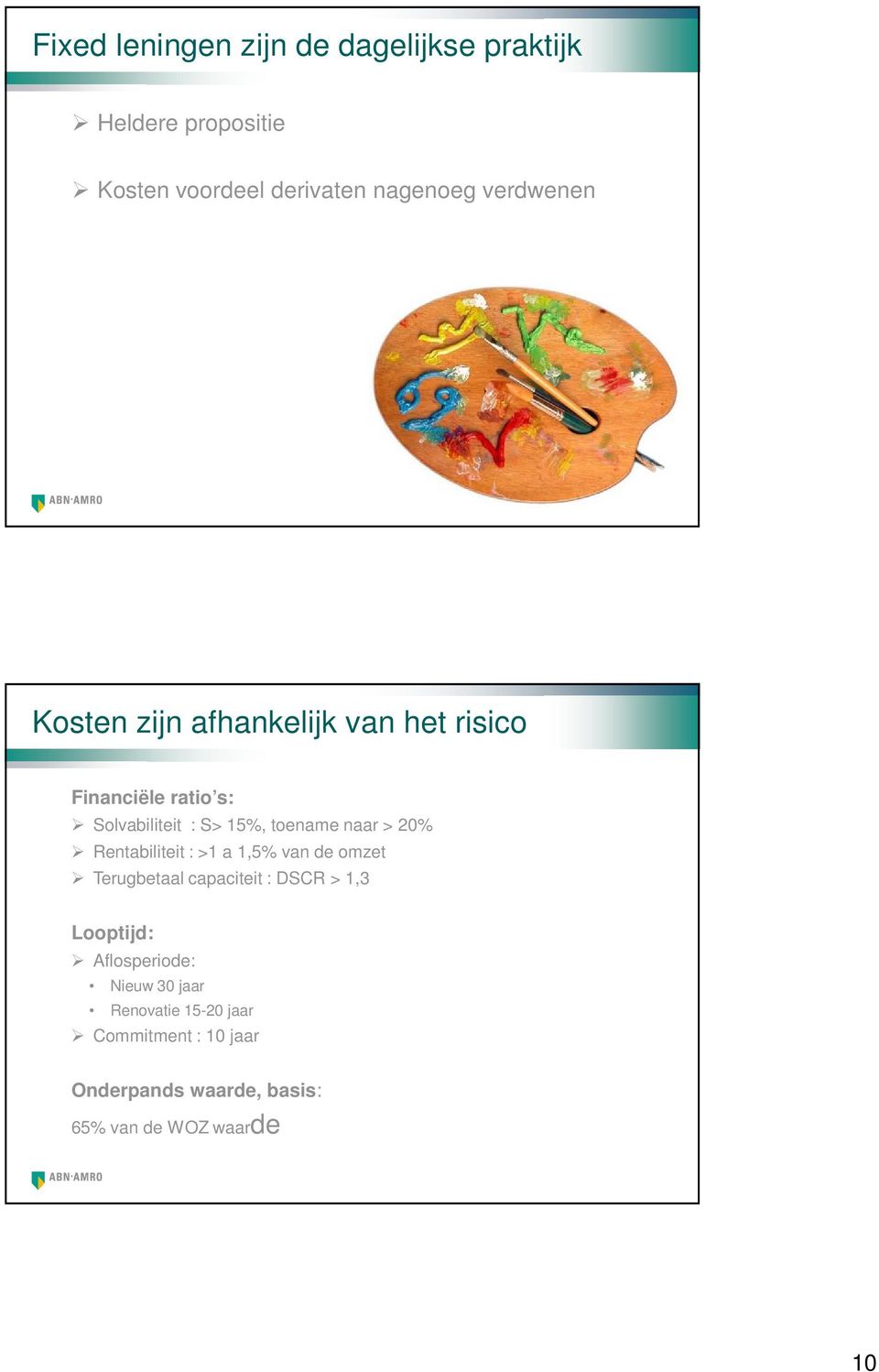 naar > 20% Rentabiliteit : >1 a 1,5% van de omzet Terugbetaal capaciteit : DSCR > 1,3 Looptijd: