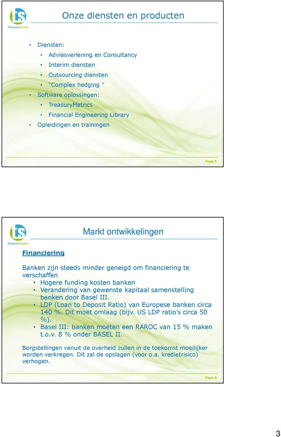 kapitaal samenstelling banken door Basel III. LDP (Loan to Deposit Ratio) van Europese banken circa 140 %. Dit moet omlaag (bijv. US LDP ratio s circa 50 %).