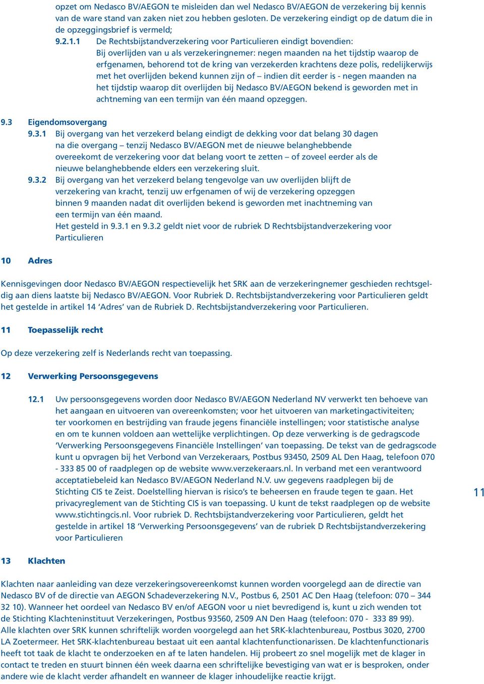 1 De Rechtsbijstandverzekering voor Particulieren eindigt bovendien: Bij overlijden van u als verzekeringnemer: negen maanden na het tijdstip waarop de erfgenamen, behorend tot de kring van