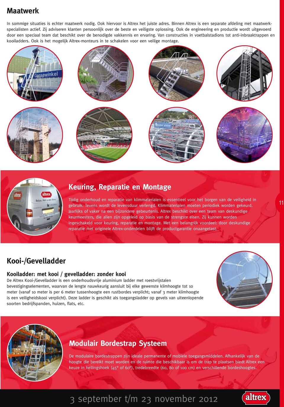 Van constructies in voetbalstadions tot anti-inbraaktrappen en kooiladders. Ook is het mogelijk Altrex-monteurs in te schakelen voor een veilige montage.