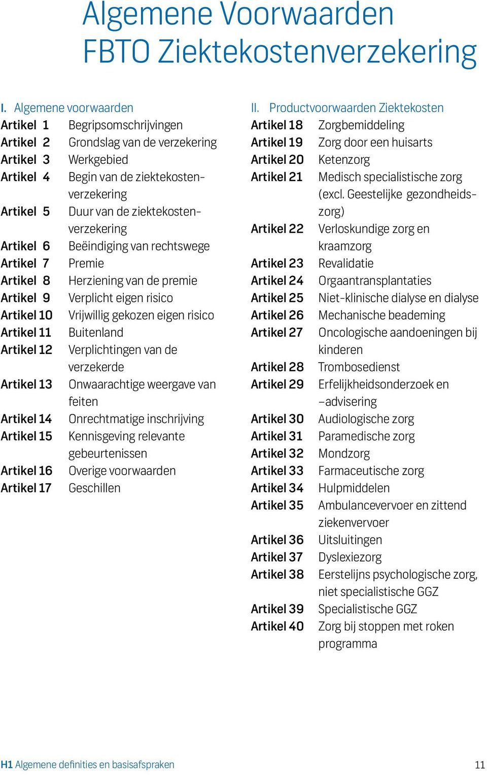 ziektekostenverzekering Artikel 6 Beëindiging van rechtswege Artikel 7 Premie Artikel 8 Herziening van de premie Artikel 9 Verplicht eigen risico Artikel 10 Vrijwillig gekozen eigen risico Artikel 11