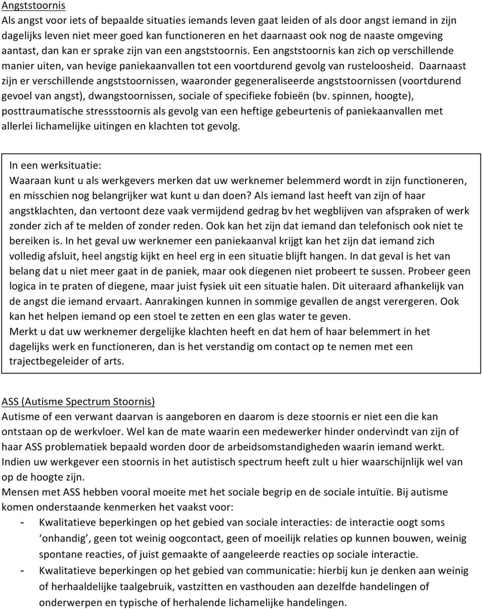 Daarnaast zijn er verschillende angststoornissen, waaronder gegeneraliseerde angststoornissen (voortdurend gevoel van angst), dwangstoornissen, sociale of specifieke fobieën (bv.