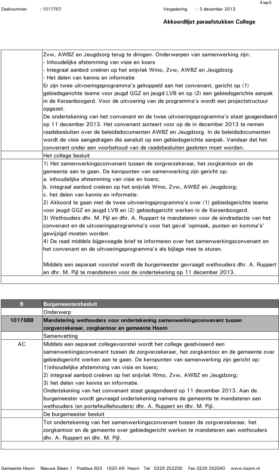 uitvoeringsprogramma s gekoppeld aan het convenant, gericht op (1) gebiedsgerichte teams voor jeugd GGZ en jeugd LVB en op (2) een gebiedsgerichte aanpak in de Kersenboogerd.