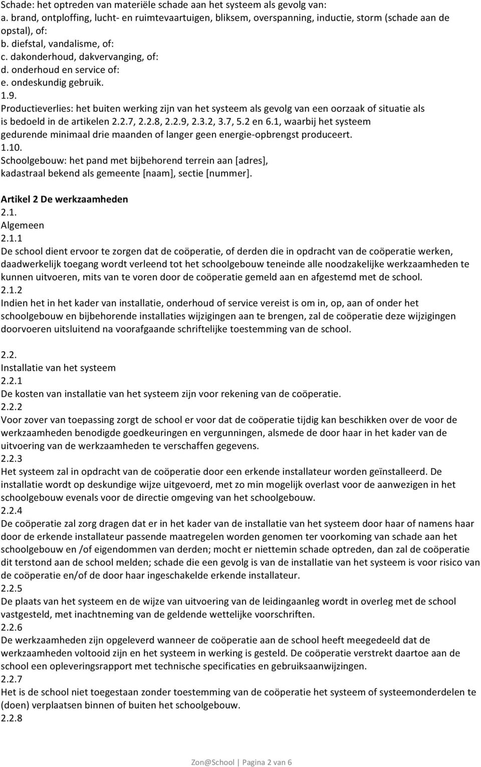 Productieverlies: het buiten werking zijn van het systeem als gevolg van een oorzaak of situatie als is bedoeld in de artikelen 2.2.7, 2.2.8, 2.2.9, 2.3.2, 3.7, 5.2 en 6.