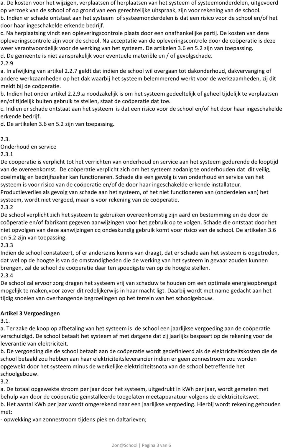 Na herplaatsing vindt een opleveringscontrole plaats door een onafhankelijke partij. De kosten van deze opleveringscontrole zijn voor de school.